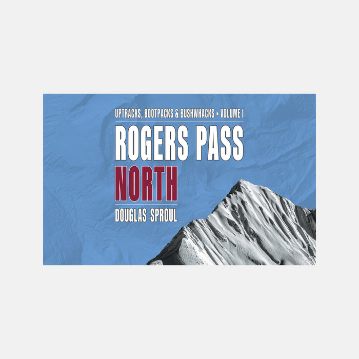 Rogers Pass North - Uptracks, Bootpacks & Bushwacks Volume 1 Book